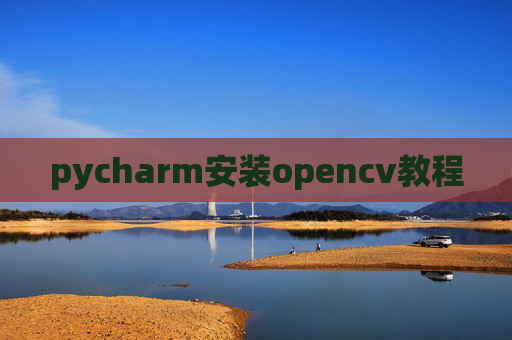 pycharm安装opencv教程 pycharm安装opencv教程